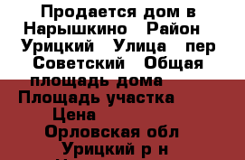 Продается дом в Нарышкино › Район ­ Урицкий › Улица ­ пер.Советский › Общая площадь дома ­ 80 › Площадь участка ­ 12 › Цена ­ 1 550 000 - Орловская обл., Урицкий р-н, Нарышкино п. Недвижимость » Дома, коттеджи, дачи продажа   . Орловская обл.